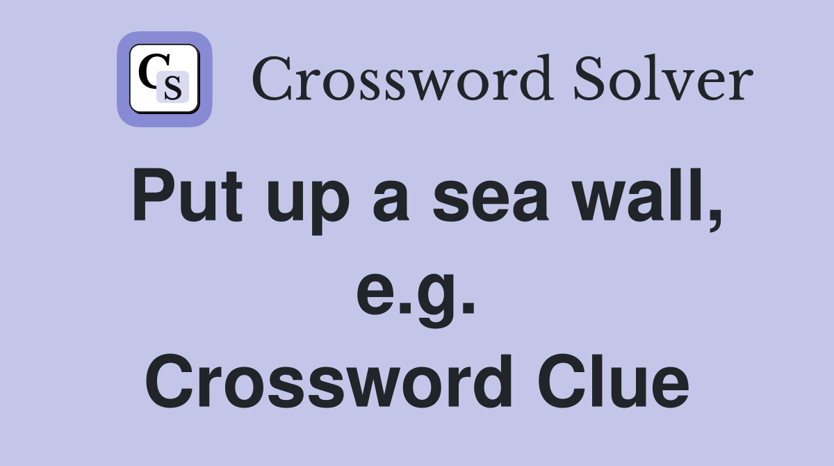 Put up a sea wall, e.g. Crossword Clue Answers Crossword Solver